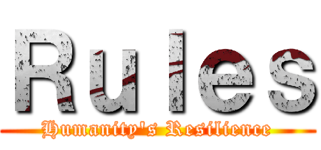 Ｒｕｌｅｓ (Humanity's Resilience)