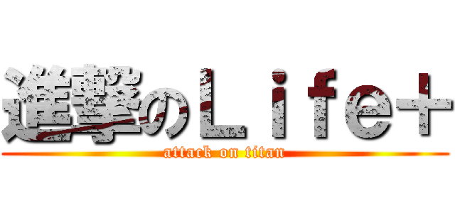 進撃のＬｉｆｅ＋ (attack on titan)
