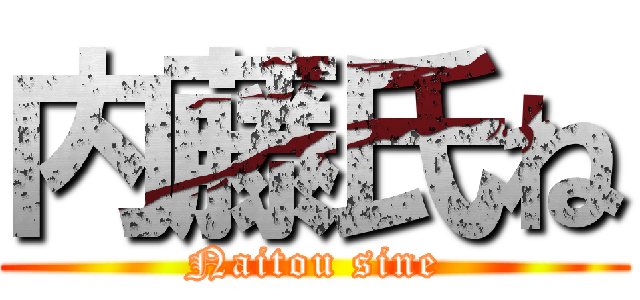 内藤氏ね (Naitou sine)