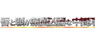 唇と顎が顔面凶器な中間淳太 (attack on titan)