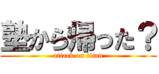 塾から帰った？ (attack on titan)