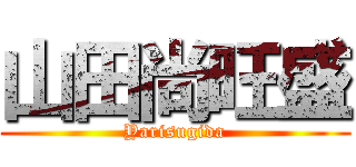 山田尚旺盛 (Yarisugida)