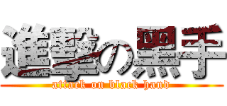 進擊の黑手 (attack on black hand)