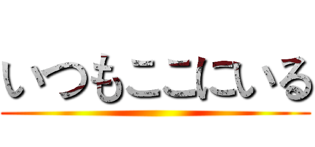 いつもここにいる ()