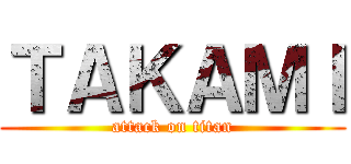 ＴＡＫＡＭＩ (attack on titan)