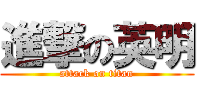 進撃の英明 (attack on titan)