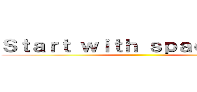 Ｓｔａｒｔ ｗｉｔｈ ｓｐａｃｅ ｋｅｙ ()