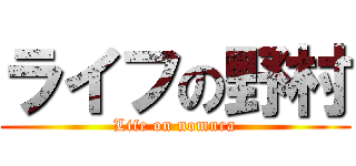 ライフの野村 (Life on nomura)