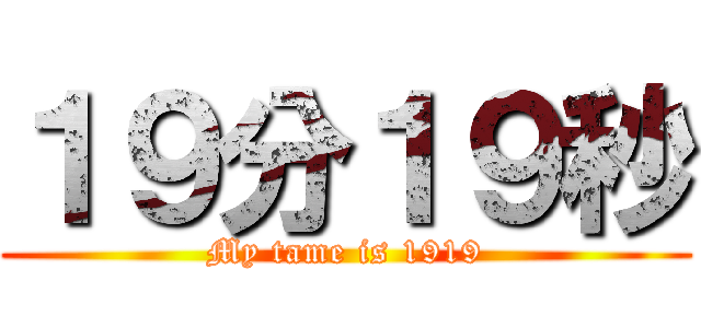 １９分１９秒 (My tame is 1919)