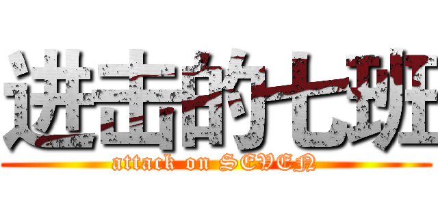 进击的七班 (attack on SEVEN)