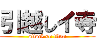 引越しイ寺 (attack on titan)