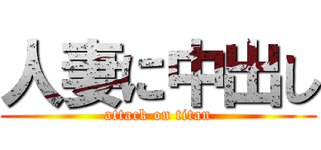 人妻に中出し (attack on titan)