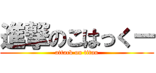 進撃のこはっくー (attack on titan)