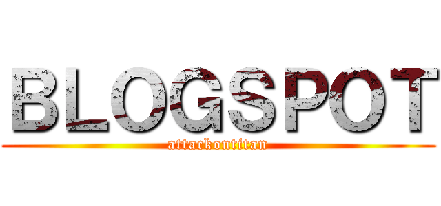 ＢＬＯＧＳＰＯＴ (attackontitan)