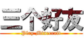 三个好友 (Play Minecraft)