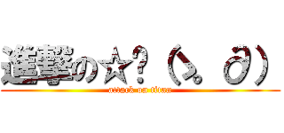 進撃の☆〜（ゝ。∂） (attack on titan)