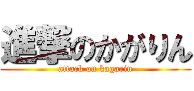 進撃のかがりん (attack on kagarin)