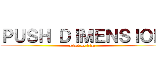 ＰＵＳＨ ＤＩＭＥＮＳＩＯＮ (attack on titan)