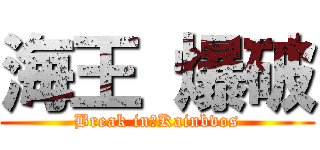 海王 爆破 (Break in　Kainbvos)