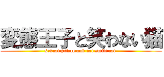 変態王子と笑わない猫 (sexual prince and not smile cat )