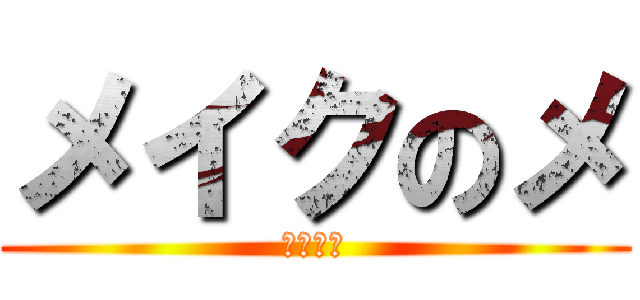 メイクのメ (後藤　雅)