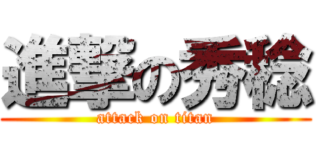 進撃の秀稔 (attack on titan)