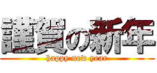 謹賀の新年 (happy new year)