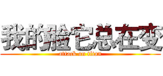 我的脸它总在变 (attack on titan)