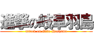 進撃の岐阜羽島 (attack on Gifu-Hashima)