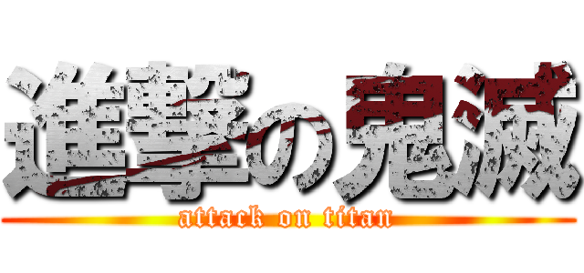 進撃の鬼滅 (attack on titan)