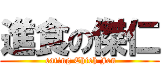 進食の傑仁 ( eating Chieh Jen)