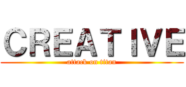 ＣＲＥＡＴＩＶＥ (attack on titan)