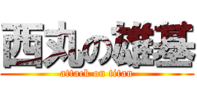 西丸の雄基 (attack on titan)