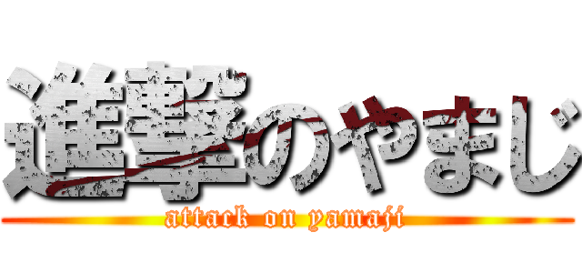 進撃のやまじ (attack on yamaji)