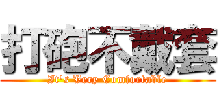 打砲不戴套 (It\'s Very Comfortable)