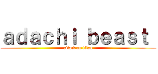ａｄａｃｈｉ ｂｅａｓｔ  (attack on titan)
