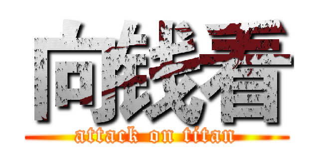向钱看 (attack on titan)