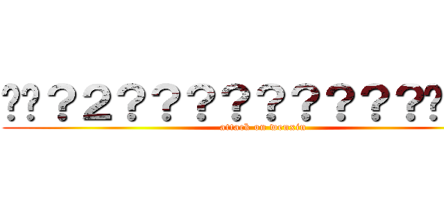 ��？２？？？？？？？？？��｜�� (attack on wenxin)