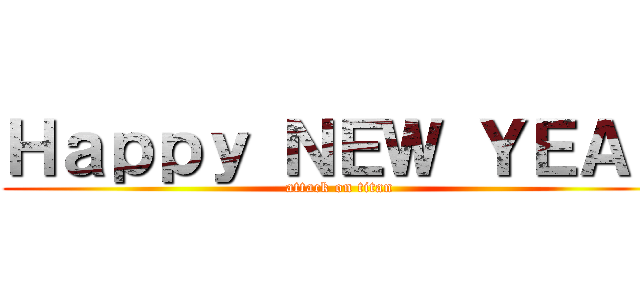 Ｈａｐｐｙ ＮＥＷ ＹＥＡＲ (attack on titan)