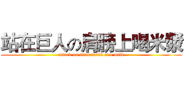 站在巨人の肩膀上喝米漿 (attack on titan drink rice milk)