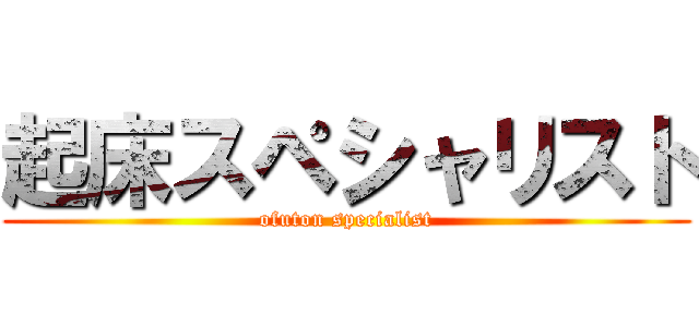 起床スペシャリスト (ofuton specialist)