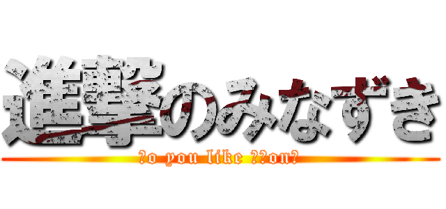 進撃のみなずき (Ｄo you like ｍｏon?)
