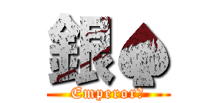銀♠ (Emperor♥)
