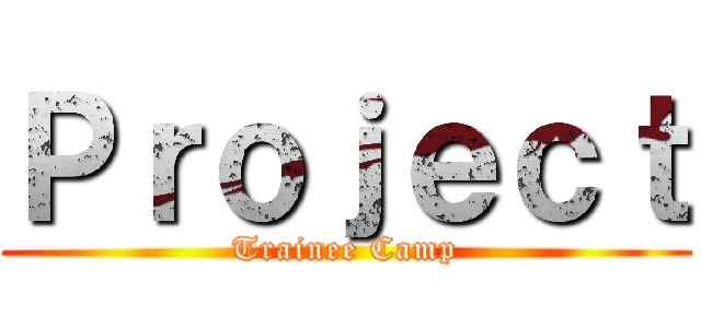 Ｐｒｏｊｅｃｔ (Trainee Camp)