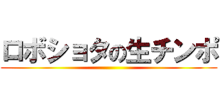 ロボショタの生チンポ ()