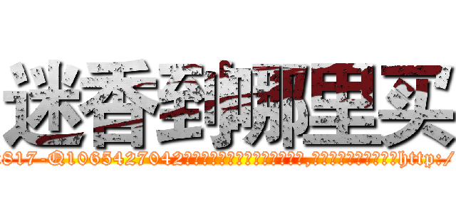 迷香到哪里买 (迷香到哪里买【电-151x68344x817-Q1065427042元吉药业】我们做的是长期生意,靠的是老客户长期支持http://sngk.net/bokFyG

参考消息网我们做的是长期生意,靠的是老客户长期支持也许我们早该意识到，就连鲍勃·霍斯金斯（金球奖戏剧类电影男主角 
)