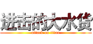 进击的大水货 (attack on titan)