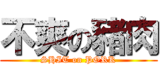 不爽の豬肉 (SHIT on PORK)