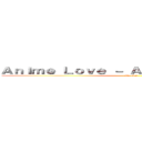 Ａｎｉｍｅ Ｌｏｖｅ － Ａｎｉｍｅ Ｆｏｒｅｖｅｒ (AL-AF)