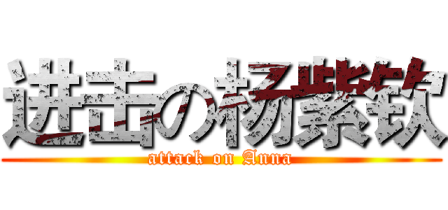 进击の杨紫钦 (attack on Anna)